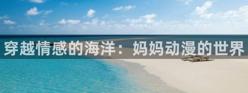 航海王免费播放樱花动漫：穿越情感的海洋：妈妈动漫的世界