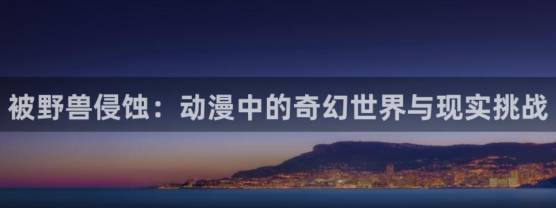 奇巧计程车樱花动漫：被野兽侵蚀：动漫中的奇幻世界与现实挑战